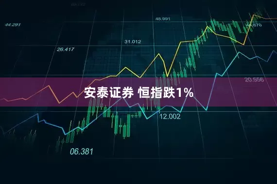 安泰证券 恒指跌1%