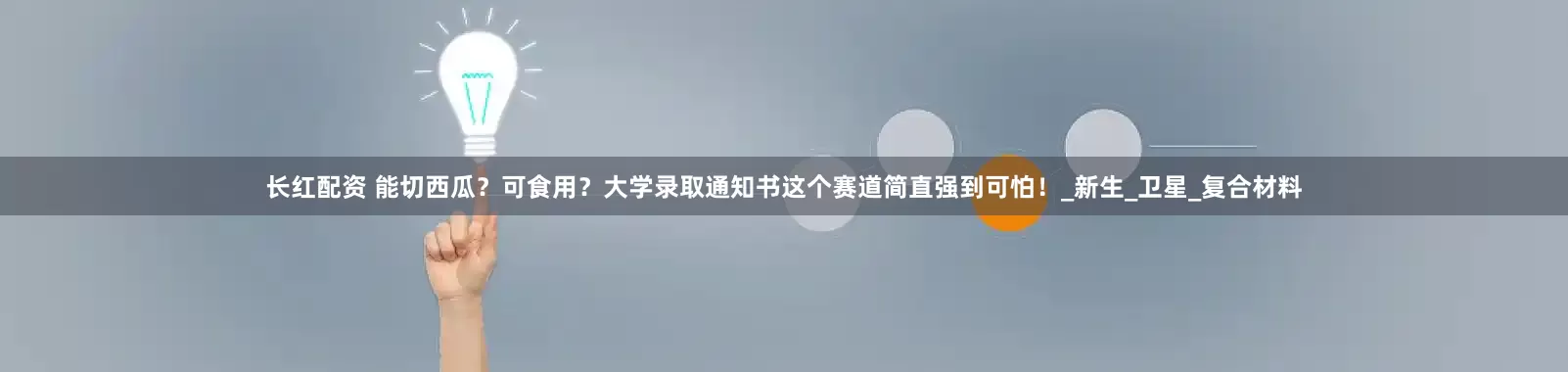 长红配资 能切西瓜？可食用？大学录取通知书这个赛道简直强到可怕！_新生_卫星_复合材料