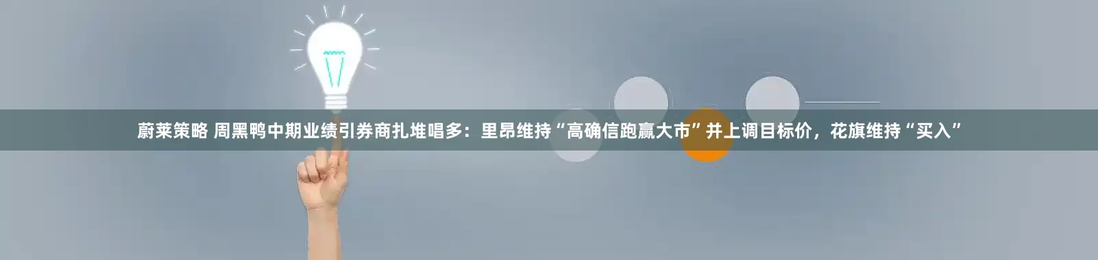 蔚莱策略 周黑鸭中期业绩引券商扎堆唱多：里昂维持“高确信跑赢大市”并上调目标价，花旗维持“买入”